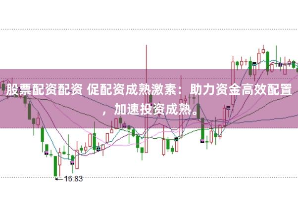 股票配资配资 促配资成熟激素:助力资金高效配置,加速投资成熟。