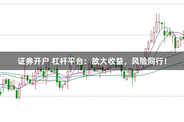 证券开户 杠杆平台：放大收益，风险同行！