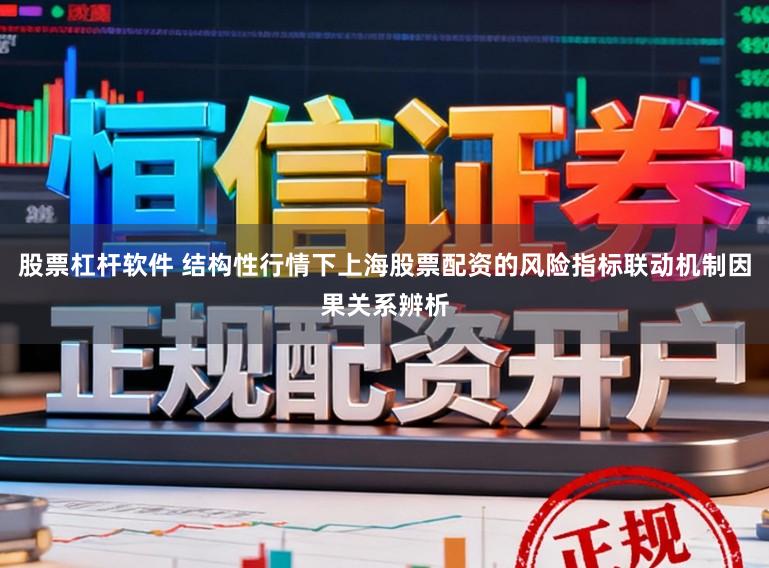 股票杠杆软件 结构性行情下上海股票配资的风险指标联动机制因果关系辨析