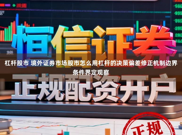 杠杆股市 境外证券市场股市怎么用杠杆的决策偏差修正机制边界条件界定观察