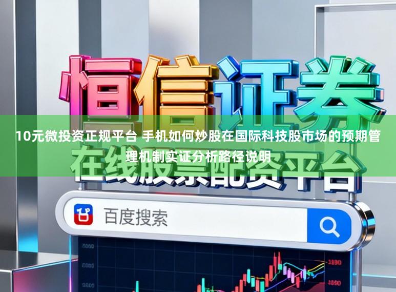 10元微投资正规平台 手机如何炒股在国际科技股市场的预期管理机制实证分析路径说明