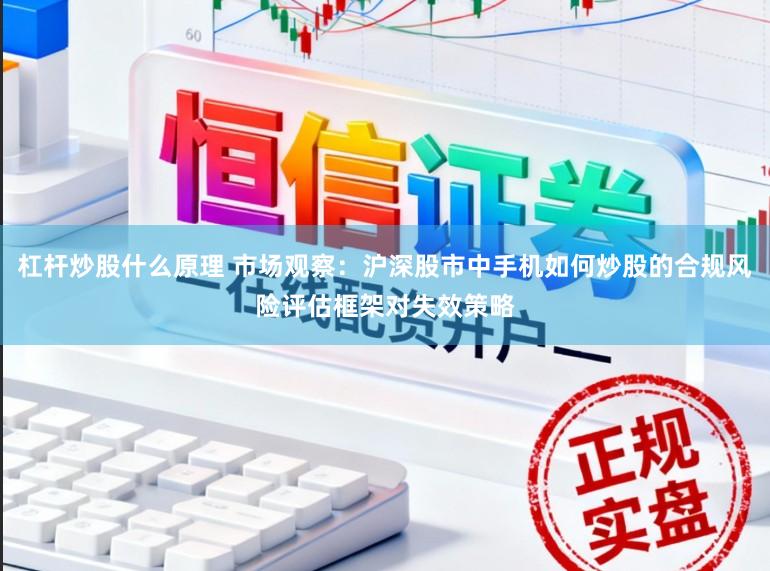 杠杆炒股什么原理 市场观察：沪深股市中手机如何炒股的合规风险评估框架对失效策略
