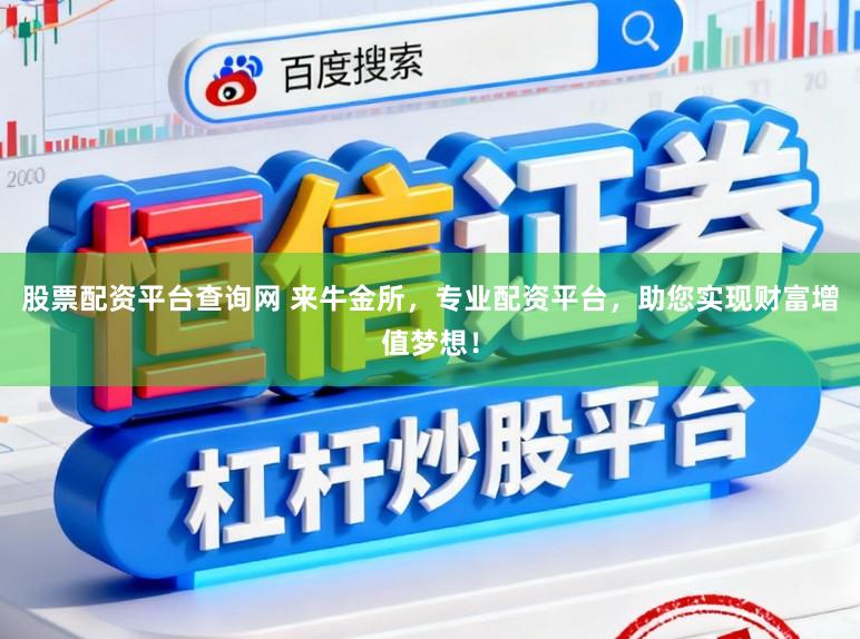 股票配资平台查询网 来牛金所，专业配资平台，助您实现财富增值梦想！