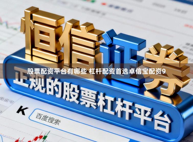 股票配资平台有哪些 杠杆配资首选卓信宝配资9