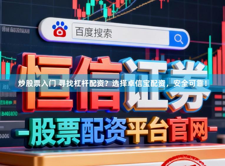 炒股票入门 寻找杠杆配资？选择卓信宝配资，安全可靠！