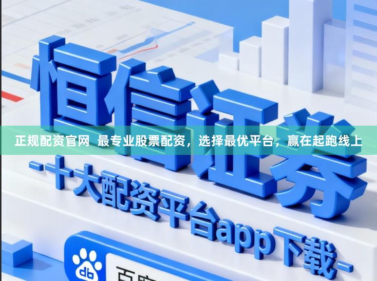 正规配资官网  最专业股票配资，选择最优平台，赢在起跑线上