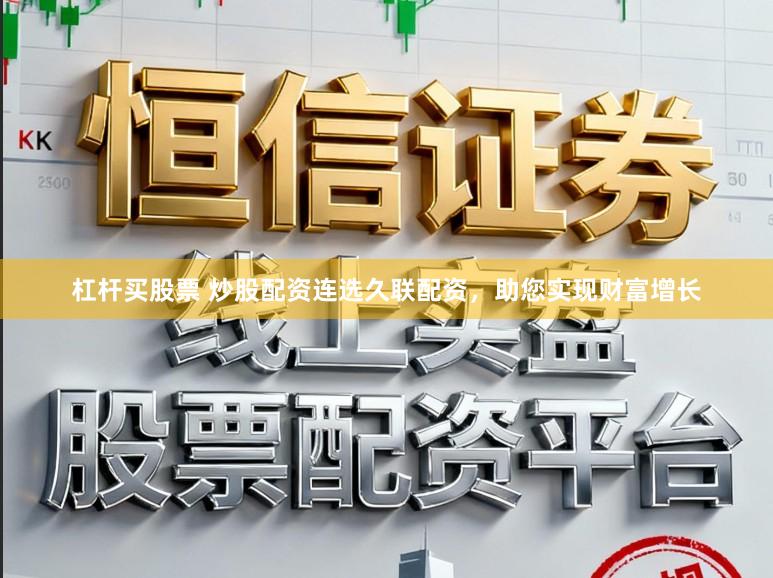 杠杆买股票 炒股配资连选久联配资，助您实现财富增长