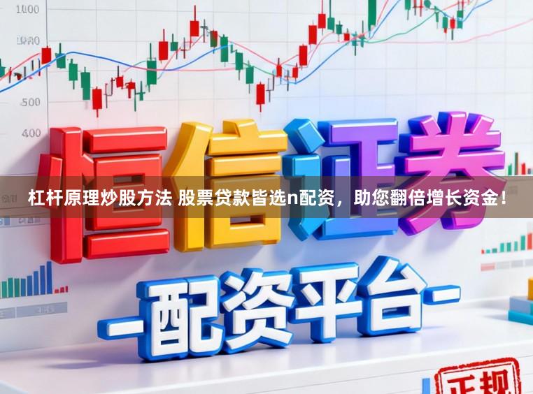 杠杆原理炒股方法 股票贷款皆选n配资，助您翻倍增长资金！