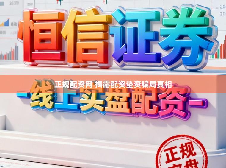 正规配资网 揭露配资垫资骗局真相