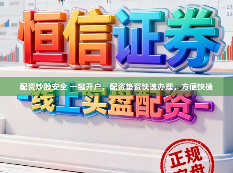 配资炒股安全 一键开户,配资垫资快速办理,方便快捷