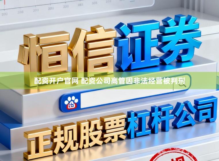 配资开户官网 配资公司高管因非法经营被判刑