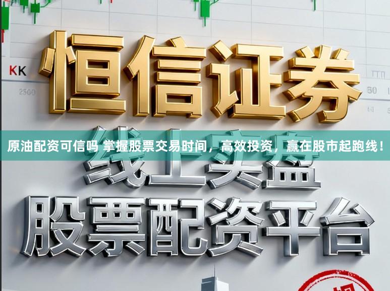 原油配资可信吗 掌握股票交易时间，高效投资，赢在股市起跑线！