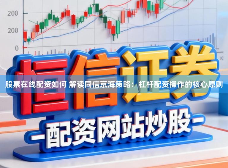 股票在线配资如何 解读同信京海策略：杠杆配资操作的核心原则