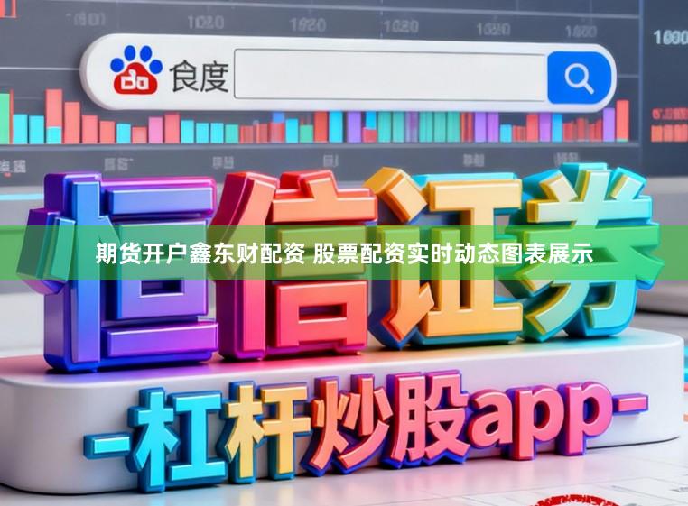 期货开户鑫东财配资 股票配资实时动态图表展示
