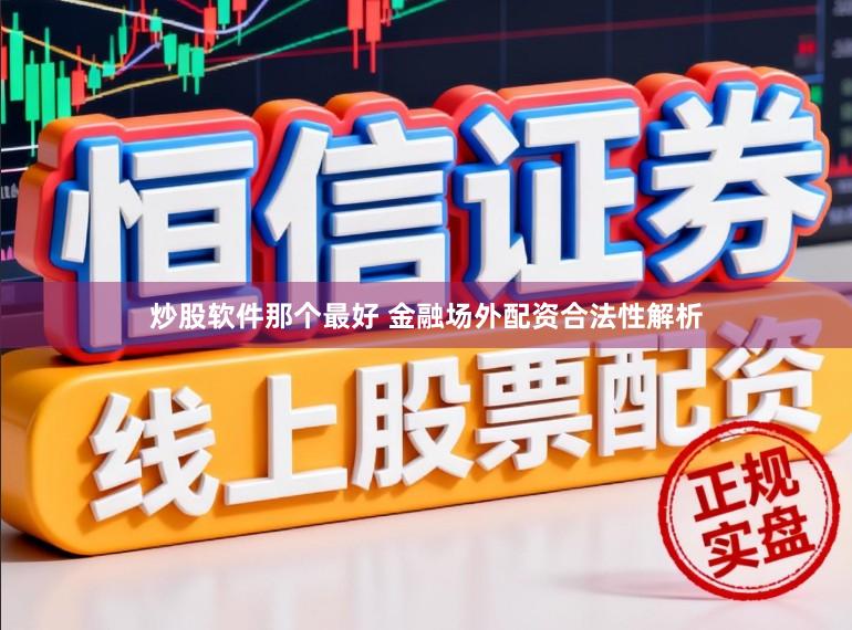炒股软件那个最好 金融场外配资合法性解析