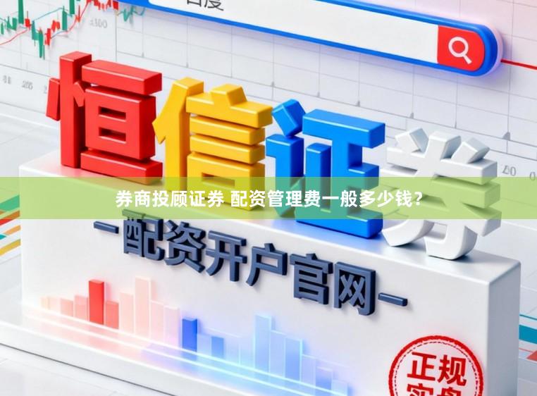 券商投顾证券 配资管理费一般多少钱？